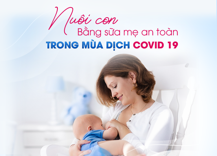 Tìm hiểu về nuôi con bằng sữa mẹ trong dịch Covid-19.